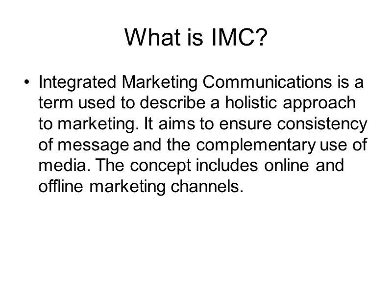 What is IMC? Integrated Marketing Communications is a term used to describe a holistic